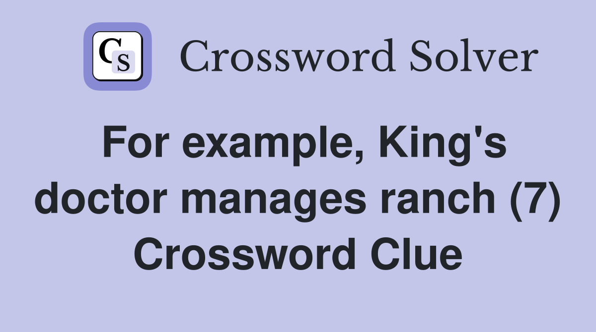 For example, King's doctor manages ranch (7) Crossword Clue