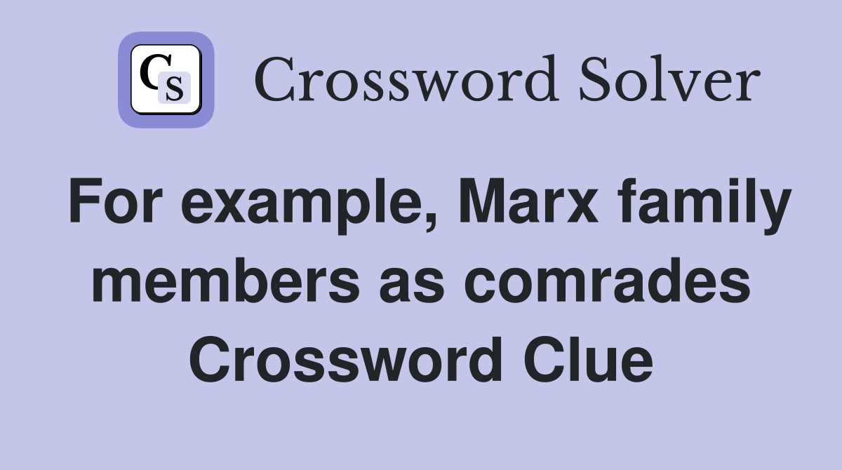 For example, Marx family members as comrades Crossword Clue
