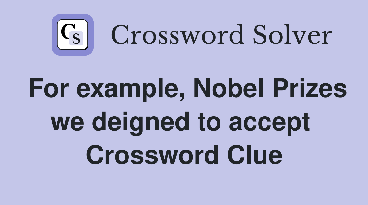 For example, Nobel Prizes we deigned to accept  Crossword Clue
