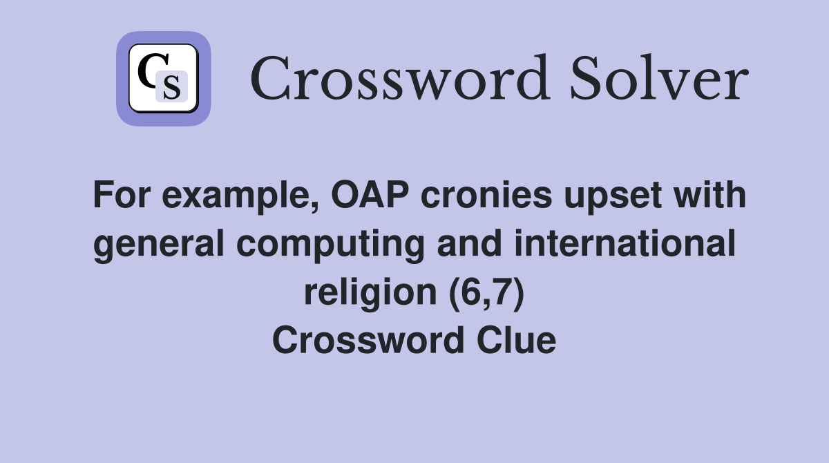 For example, OAP cronies upset with general computing and international religion (6,7) Crossword Clue