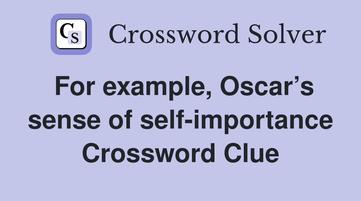 For example, Oscar’s sense of self-importance Crossword Clue