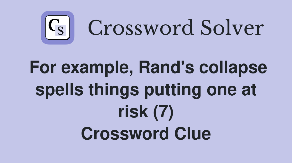 For example, Rand's collapse spells things putting one at risk (7) Crossword Clue