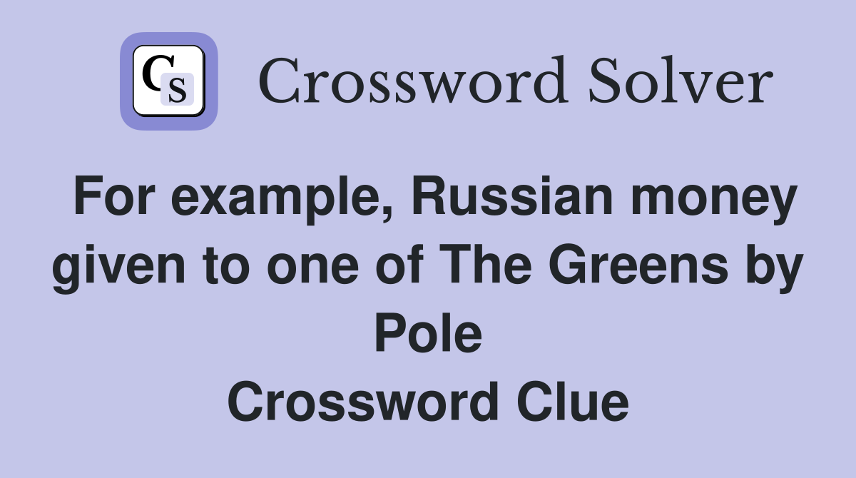 For example, Russian money given to one of The Greens by Pole Crossword Clue