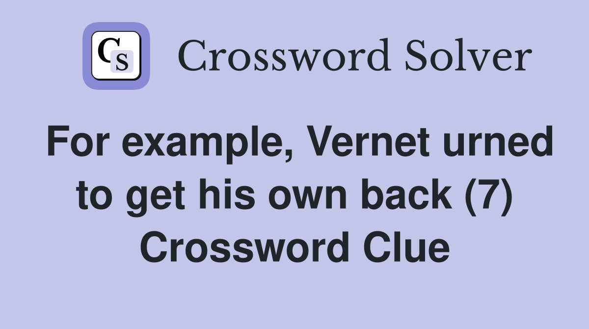 For example, Vernet urned to get his own back (7) Crossword Clue