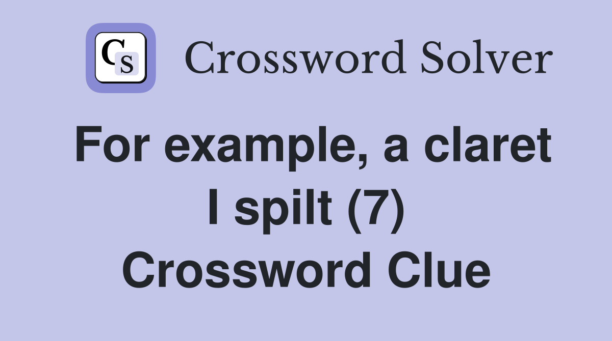 For example, a claret I spilt (7) Crossword Clue