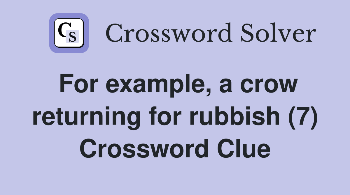 For example, a crow returning for rubbish (7) Crossword Clue