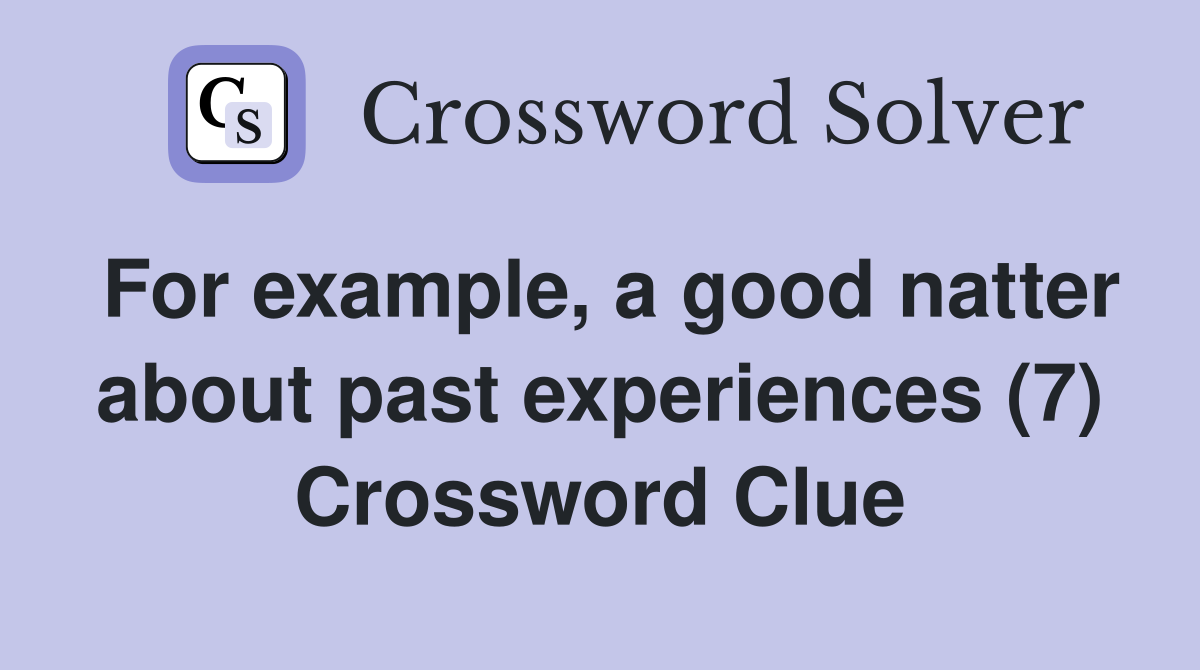For example, a good natter about past experiences (7) Crossword Clue