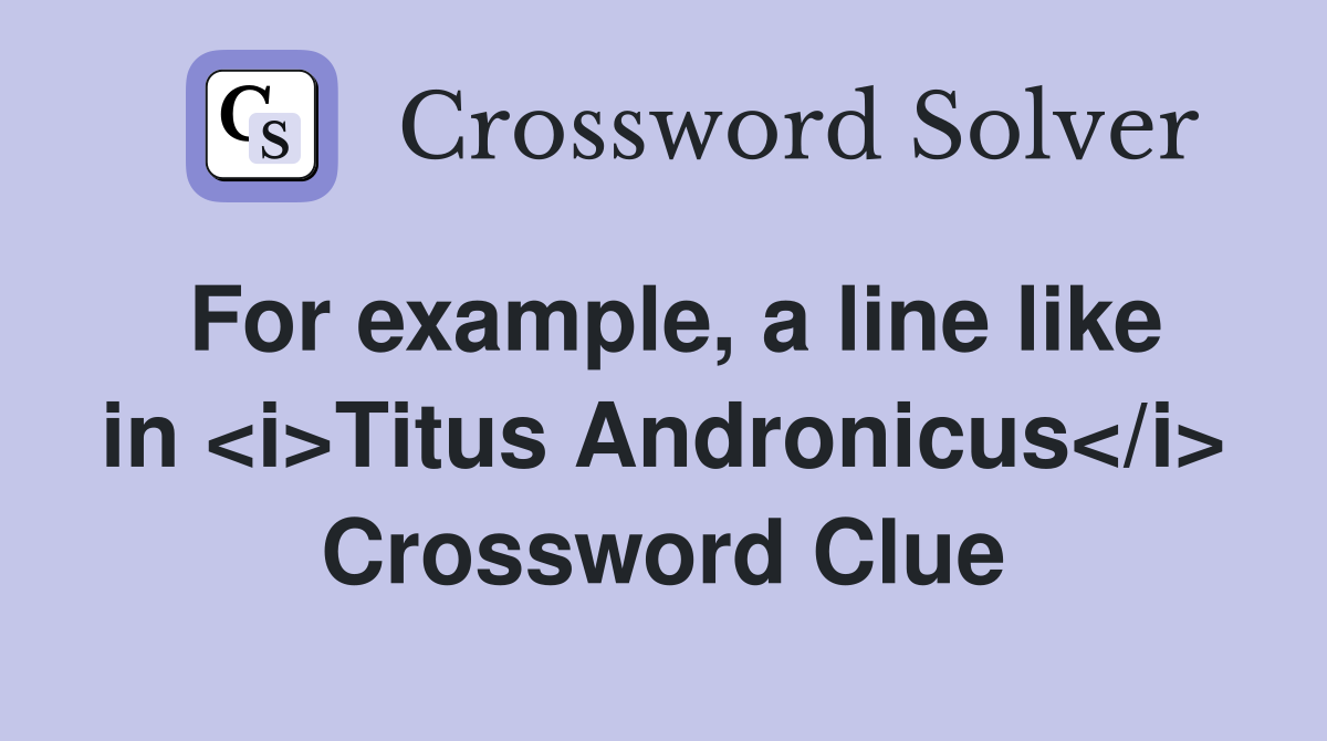 For example, a line like in <i>Titus Andronicus</i> Crossword Clue