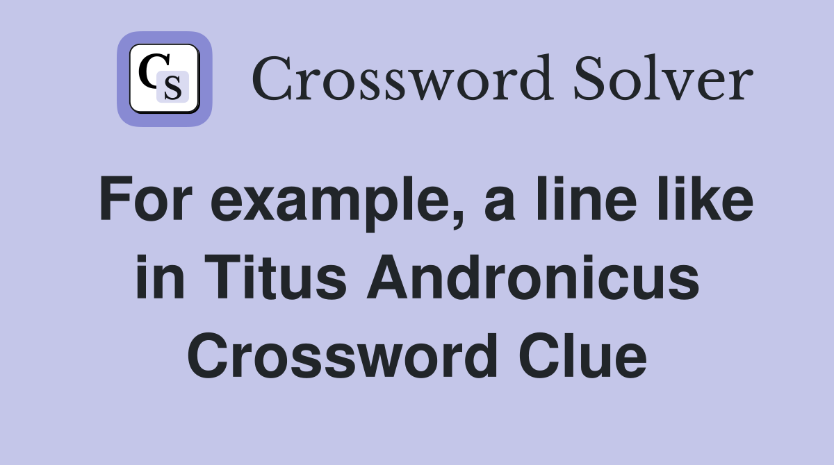 For example, a line like in Titus Andronicus Crossword Clue