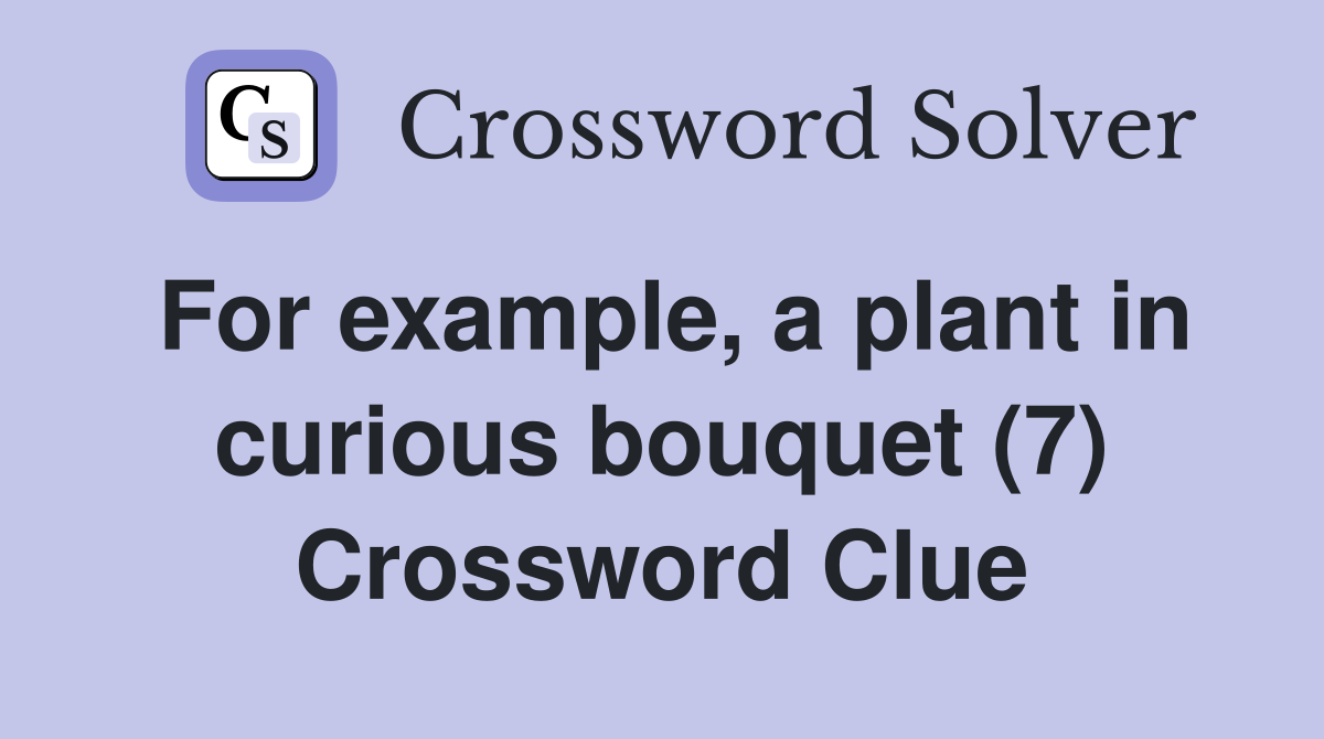 For example, a plant in curious bouquet (7) Crossword Clue