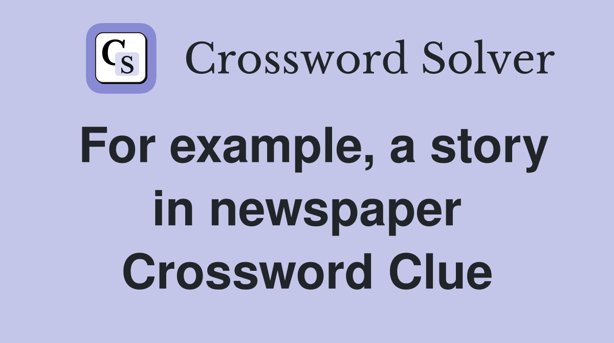 For example, a story in newspaper Crossword Clue