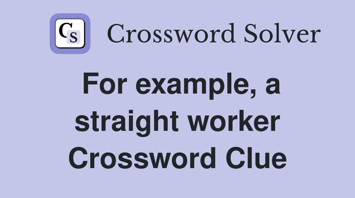 For example, a straight worker Crossword Clue