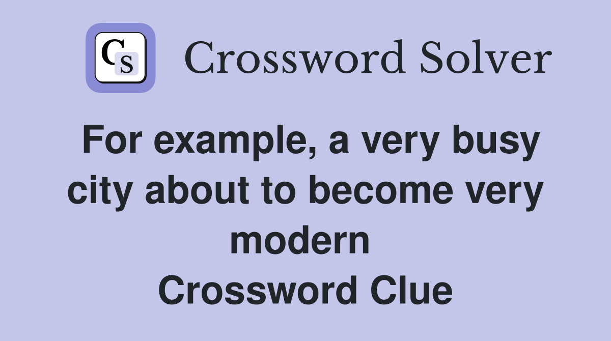 For example, a very busy city about to become very modern  Crossword Clue