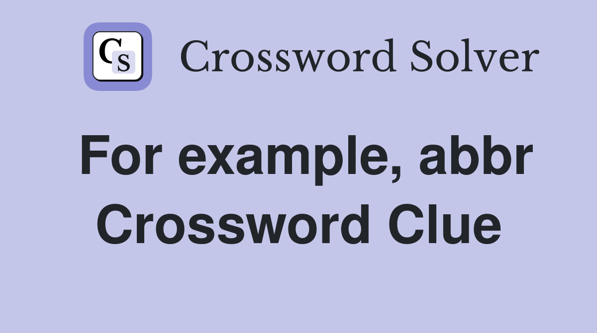 For example, abbr Crossword Clue