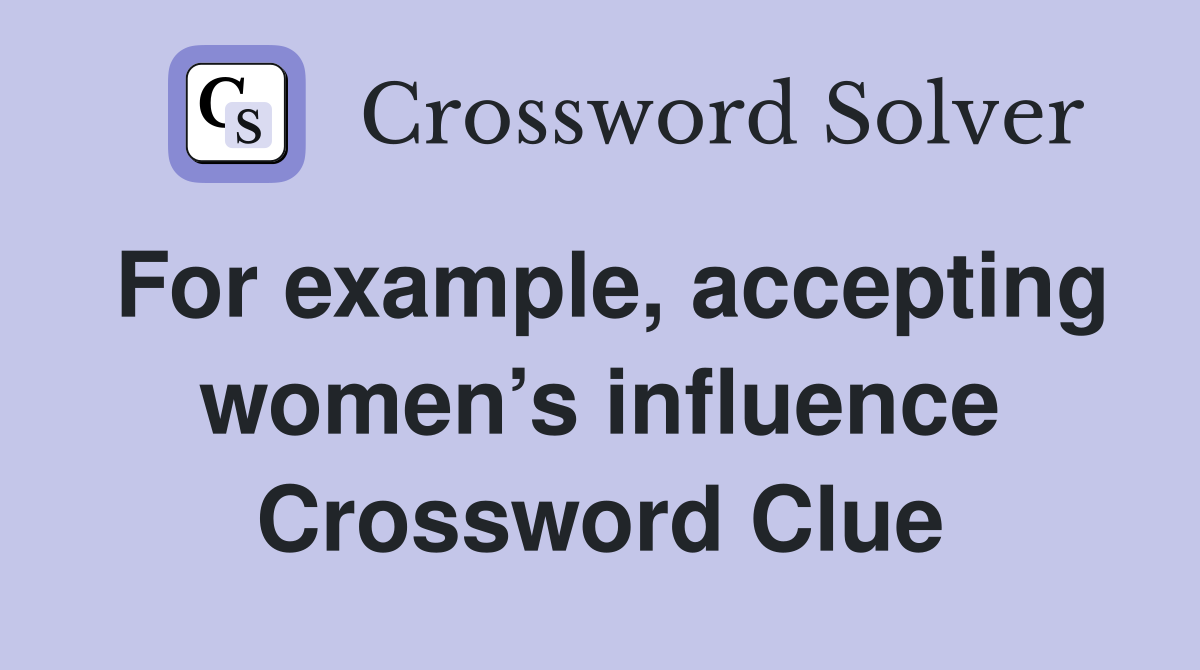 For example, accepting women’s influence Crossword Clue