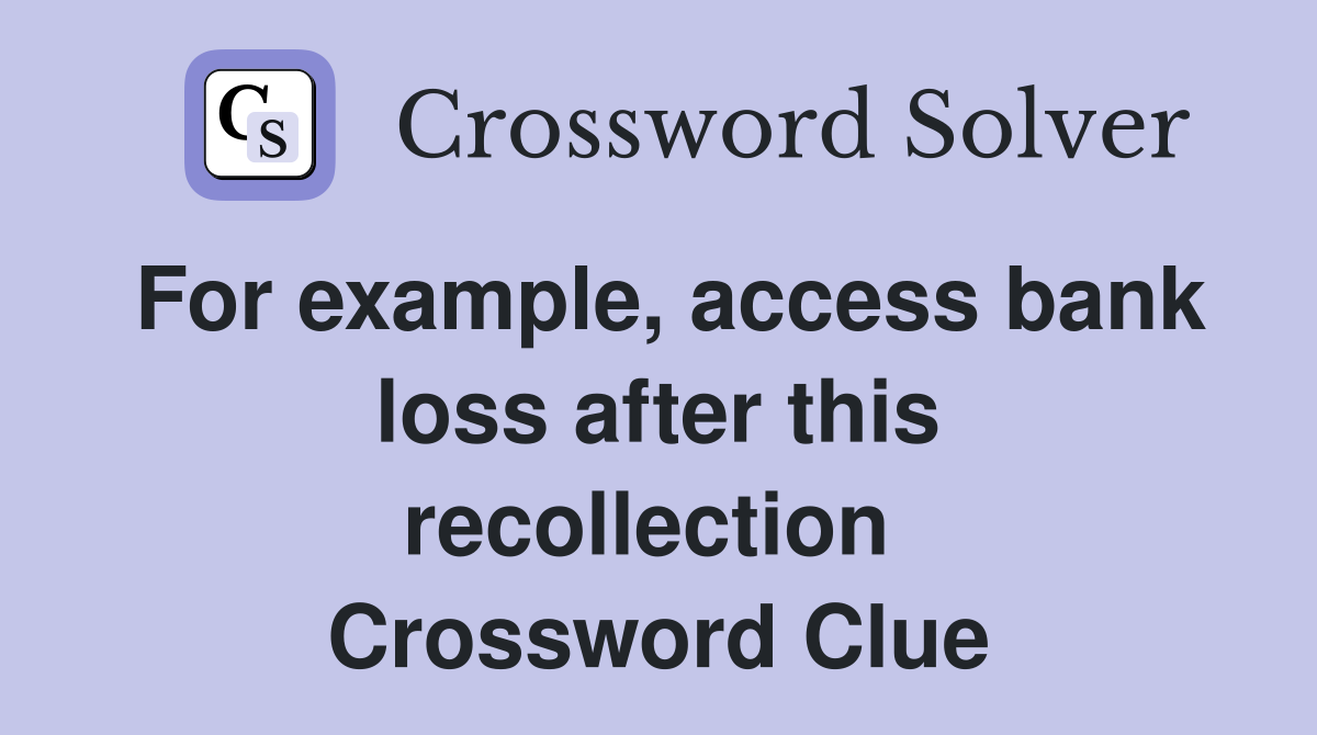 For example, access bank loss after this recollection  Crossword Clue