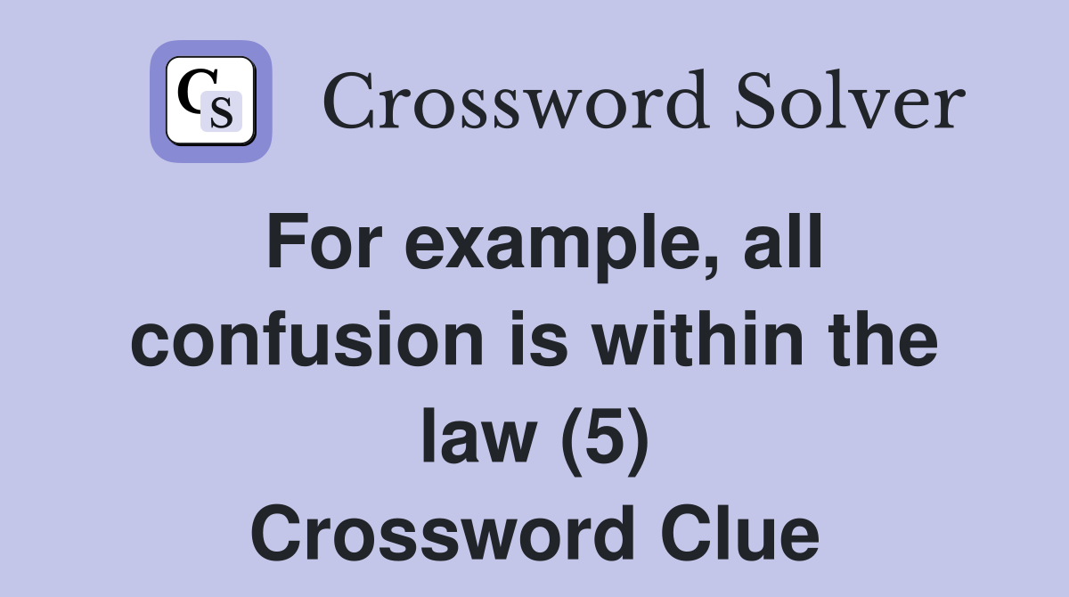 For example, all confusion is within the law (5) Crossword Clue