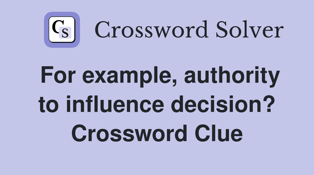 For example, authority to influence decision? Crossword Clue