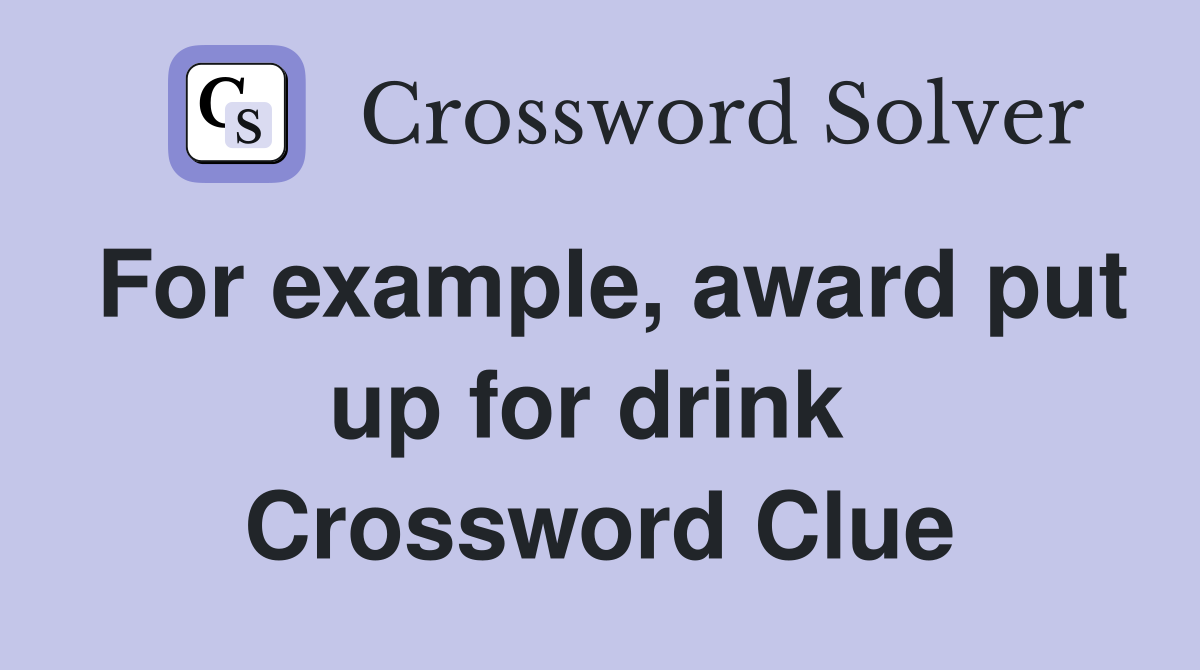 For example, award put up for drink  Crossword Clue