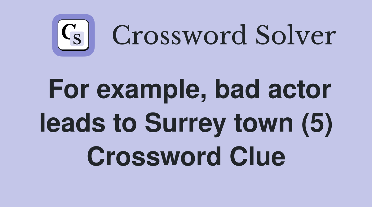 For example, bad actor leads to Surrey town (5) Crossword Clue