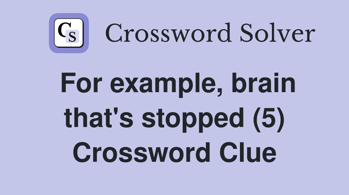 For example, brain that's stopped (5) Crossword Clue
