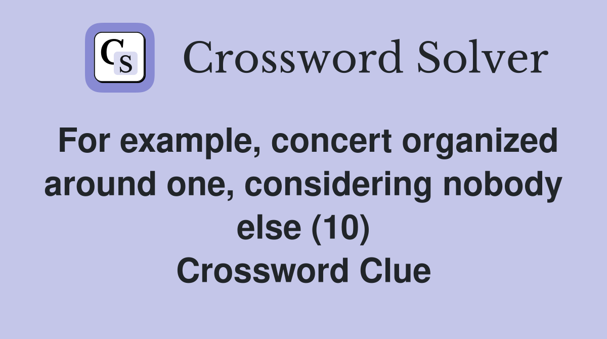 For example, concert organized around one, considering nobody else (10) Crossword Clue
