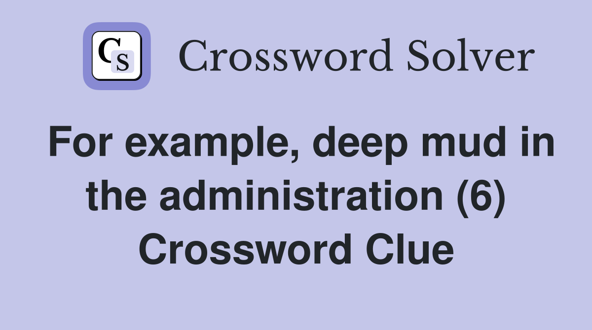 For example, deep mud in the administration (6) Crossword Clue