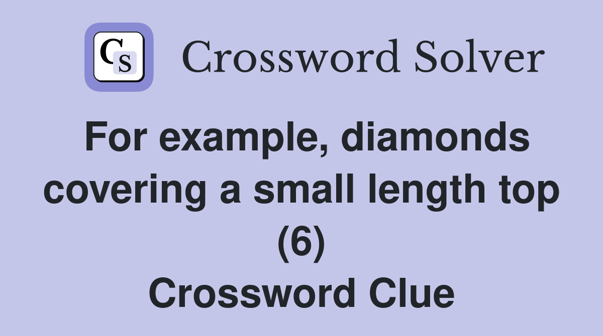 For example, diamonds covering a small length top (6) Crossword Clue