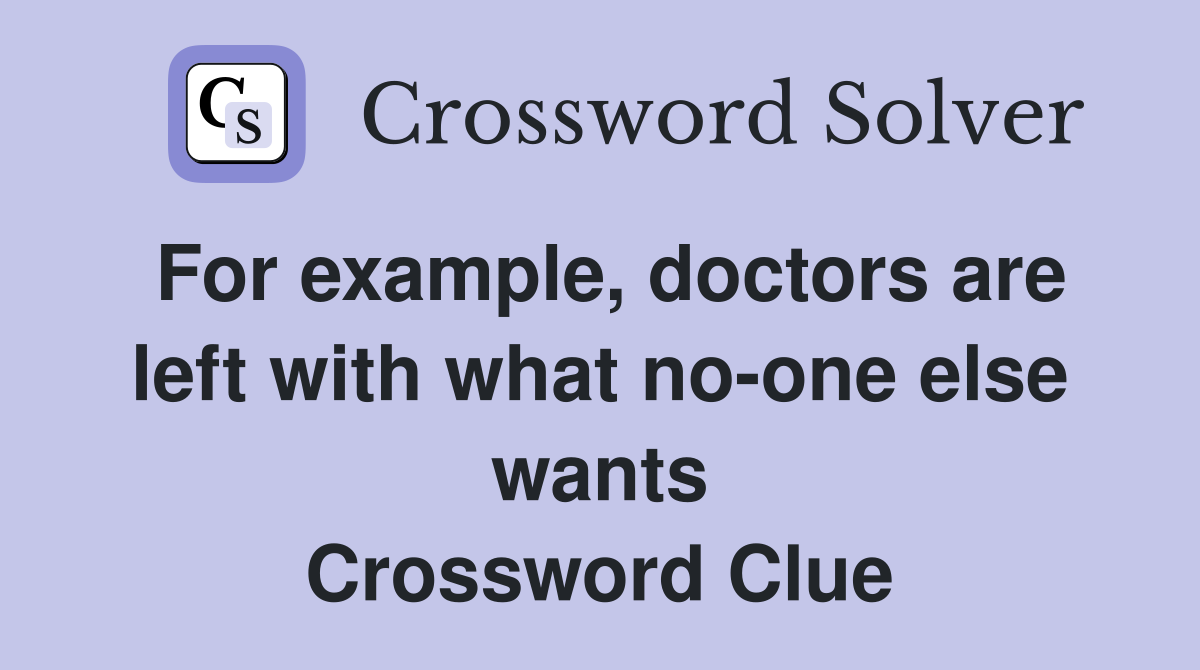 For example, doctors are left with what no-one else wants Crossword Clue