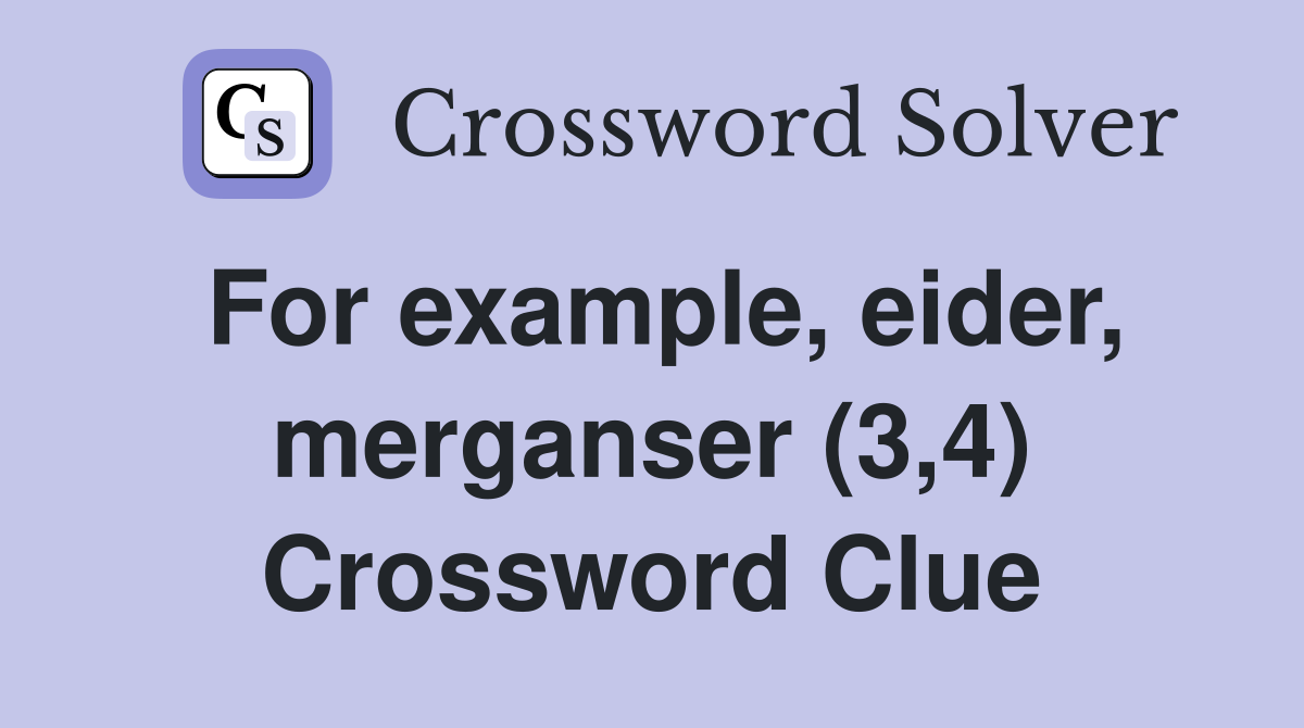 For example, eider, merganser (3,4) Crossword Clue