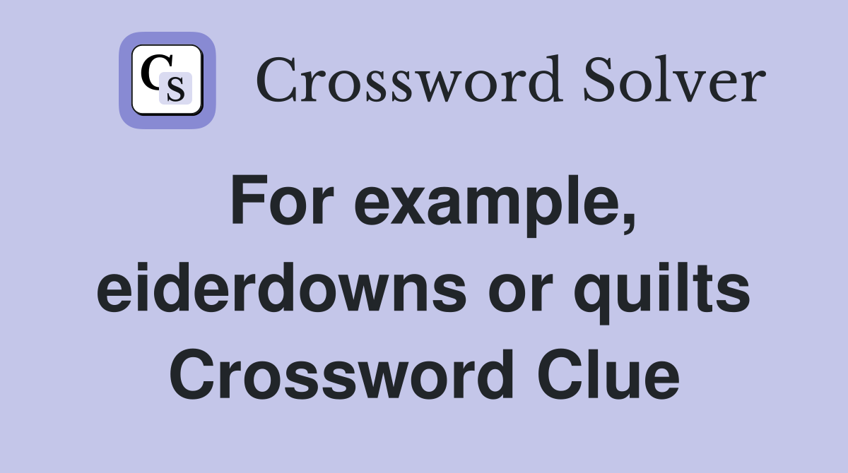 For example, eiderdowns or quilts Crossword Clue