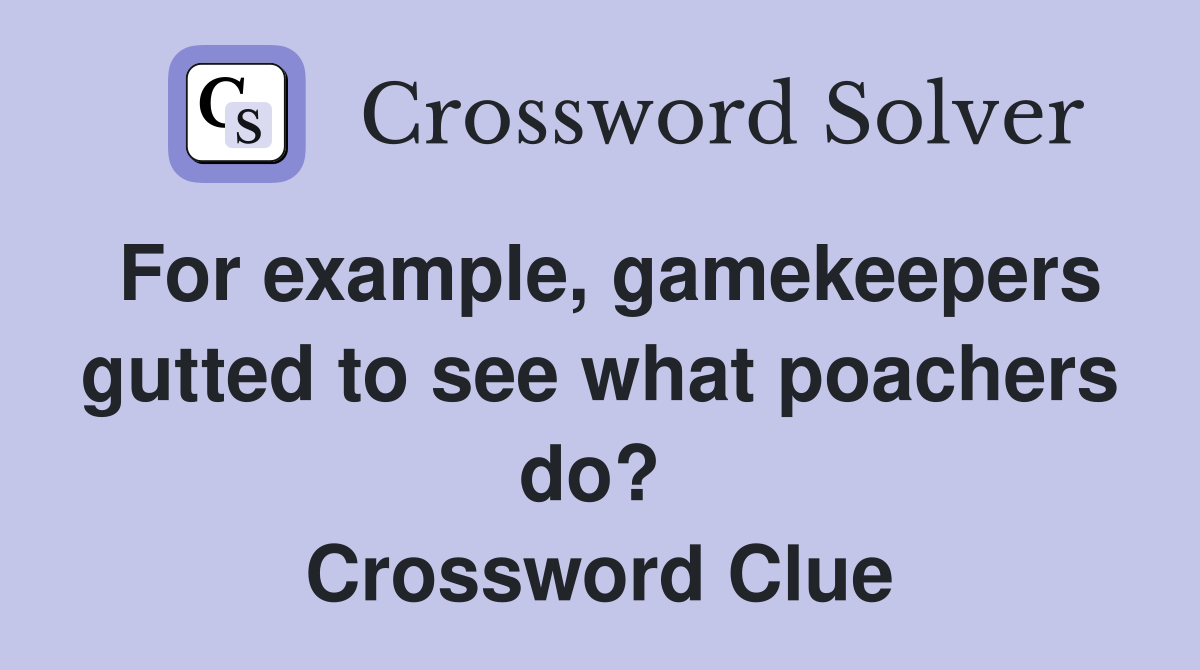 For example, gamekeepers gutted to see what poachers do?  Crossword Clue