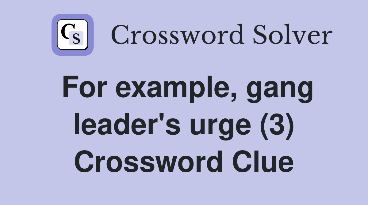 For example, gang leader's urge (3) Crossword Clue