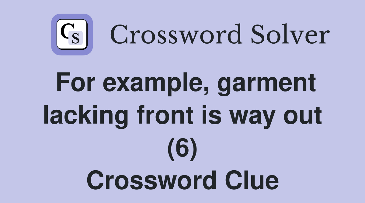 For example, garment lacking front is way out (6) Crossword Clue