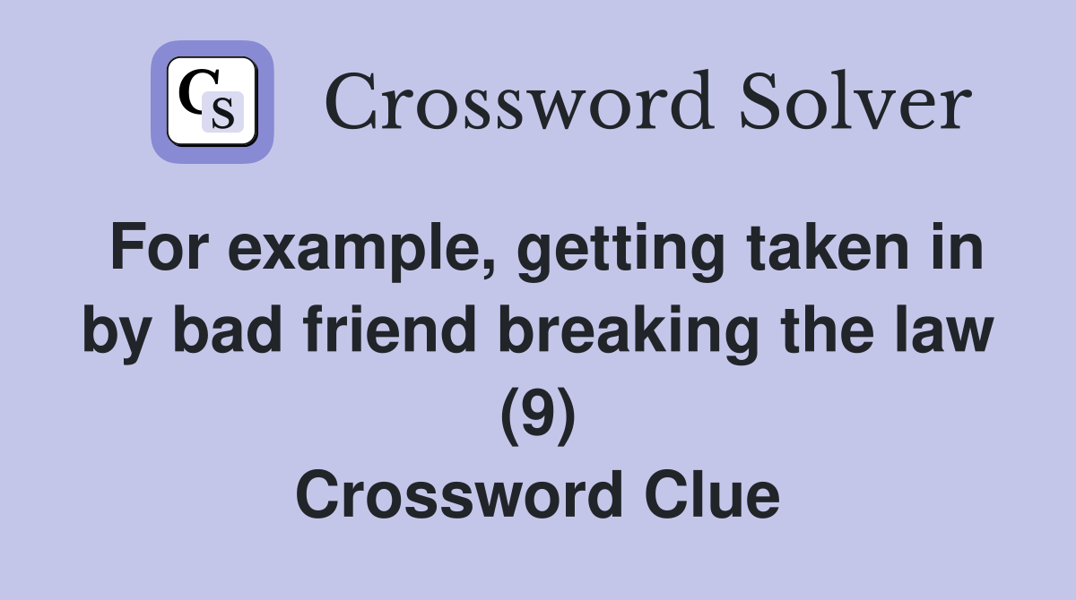 For example, getting taken in by bad friend breaking the law (9) Crossword Clue