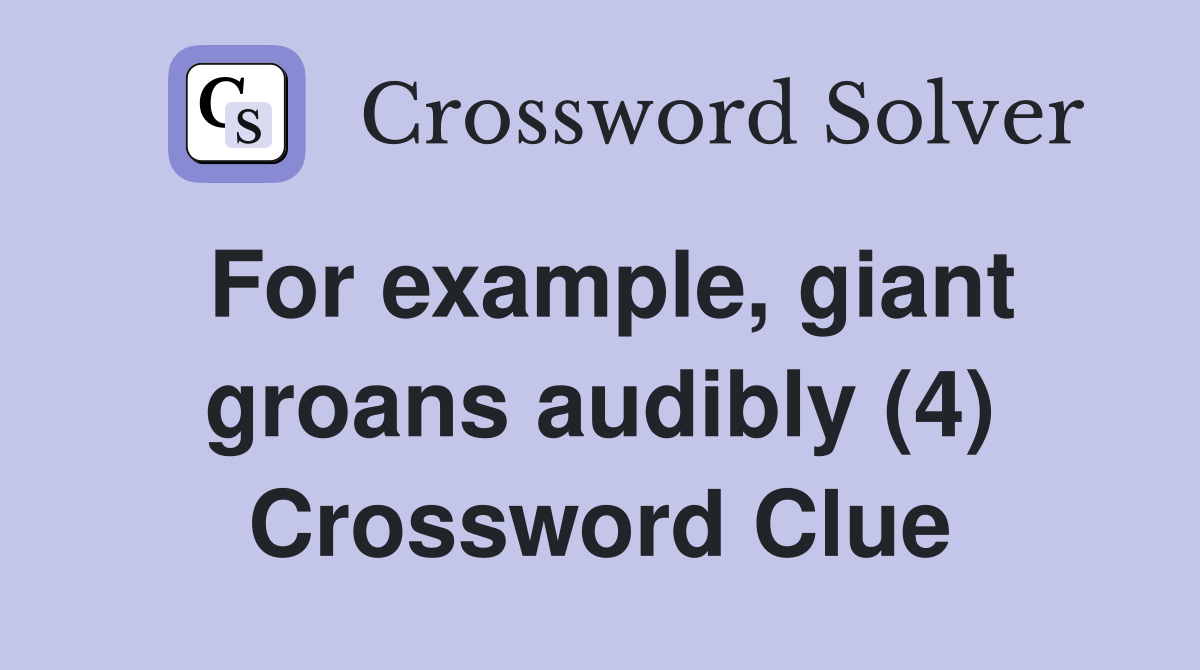 For example, giant groans audibly (4) Crossword Clue