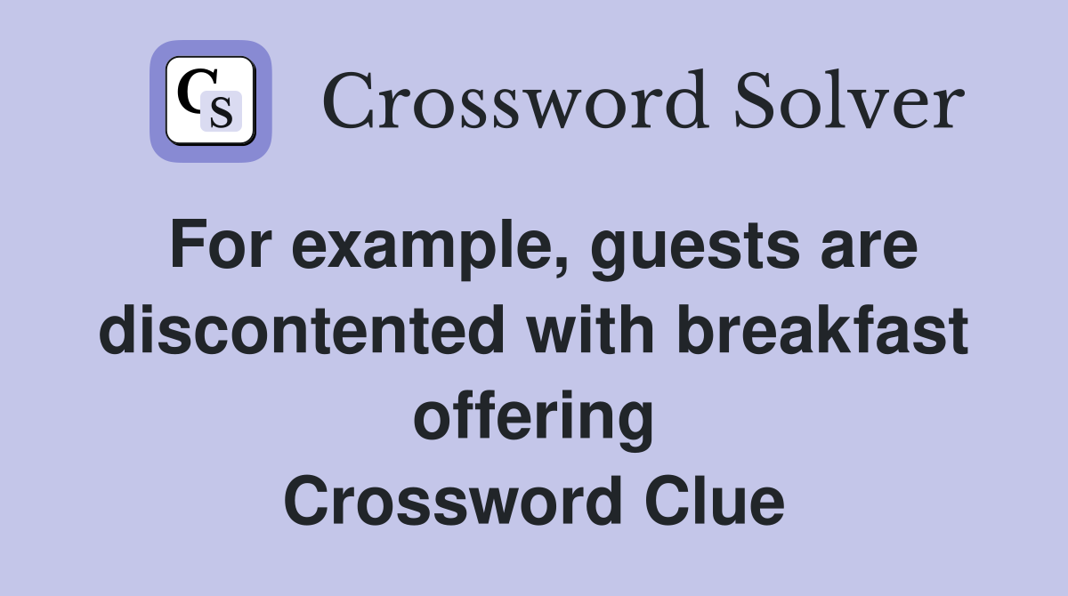 For example, guests are discontented with breakfast offering Crossword Clue