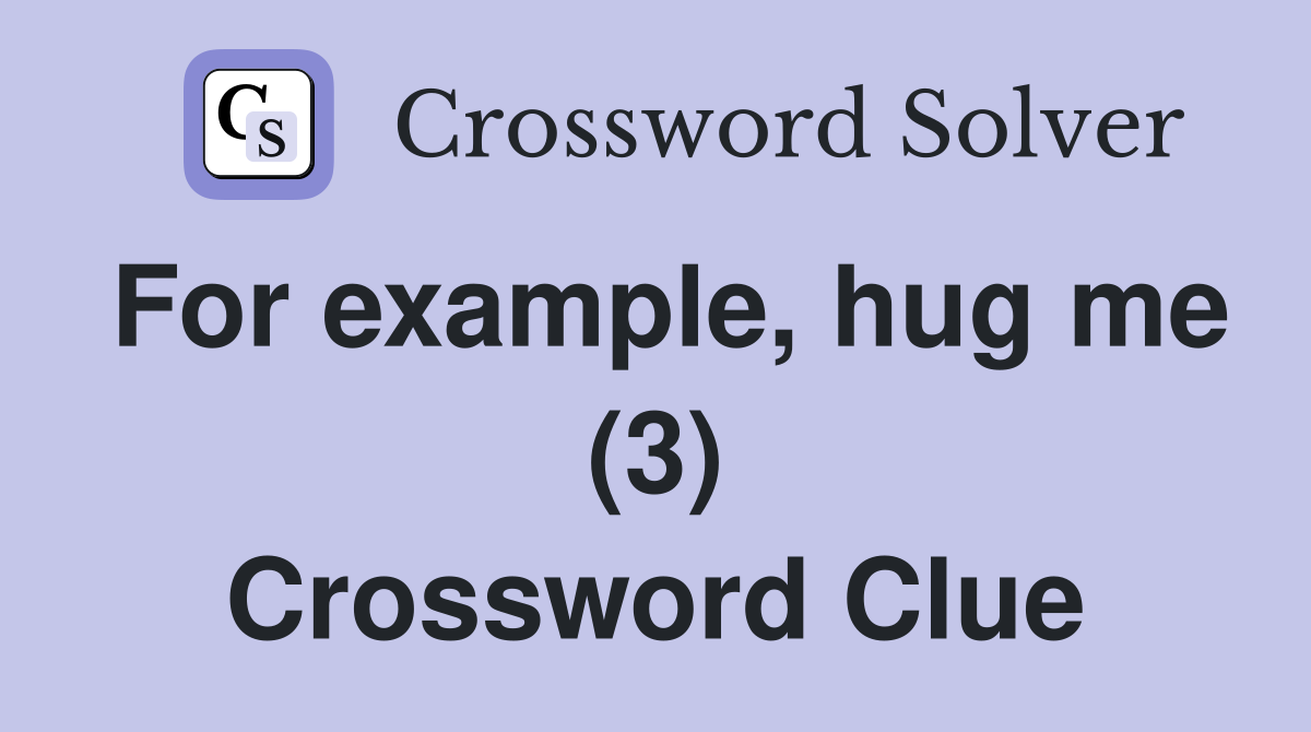 For example, hug me (3) Crossword Clue