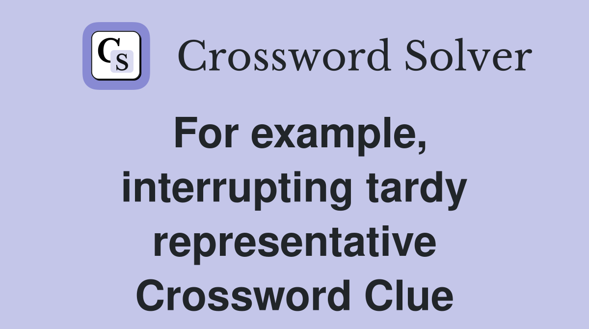 For example, interrupting tardy representative Crossword Clue