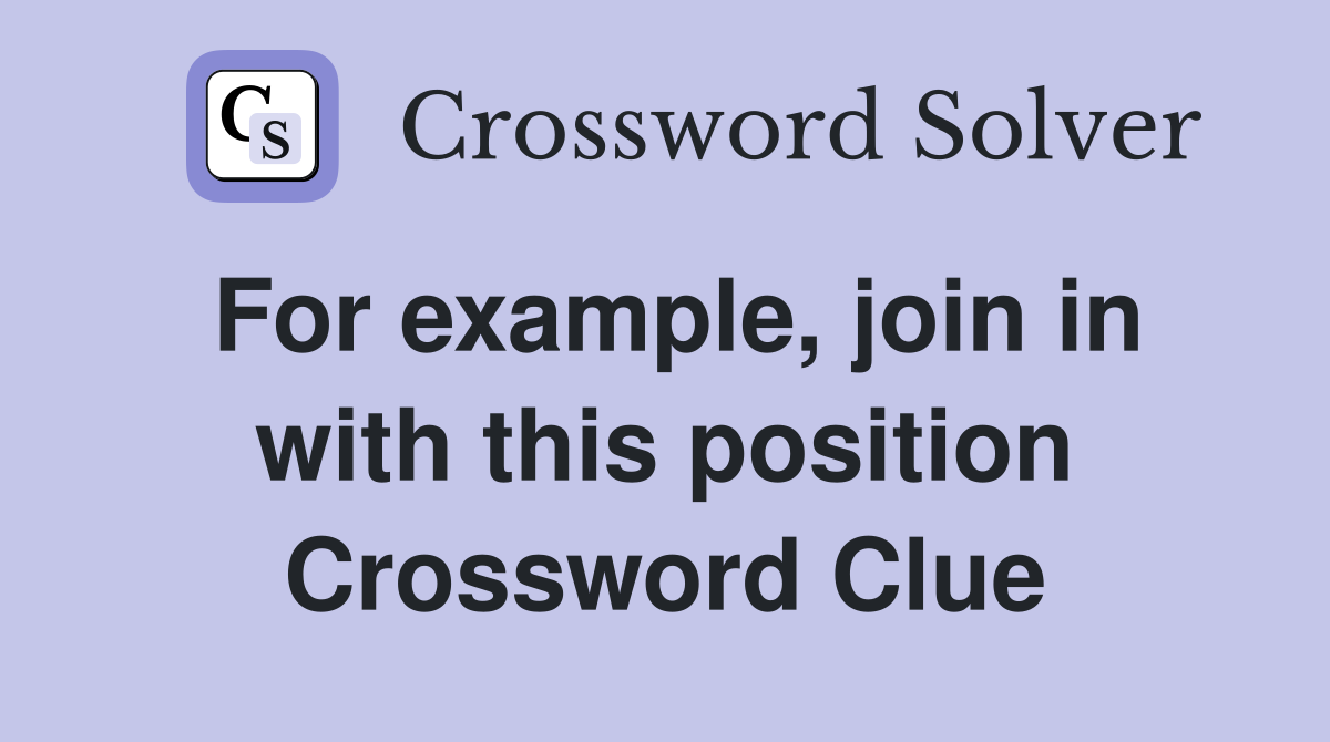 For example, join in with this position Crossword Clue