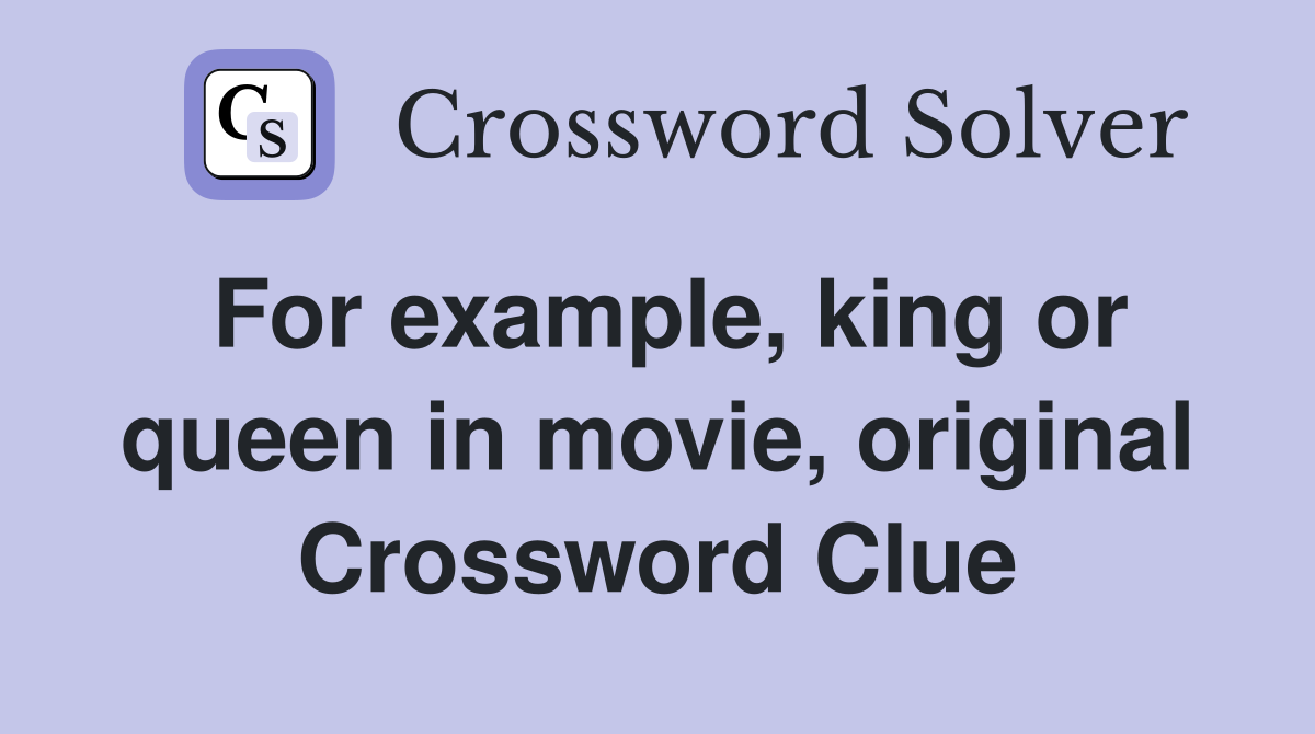 For example, king or queen in movie, original Crossword Clue