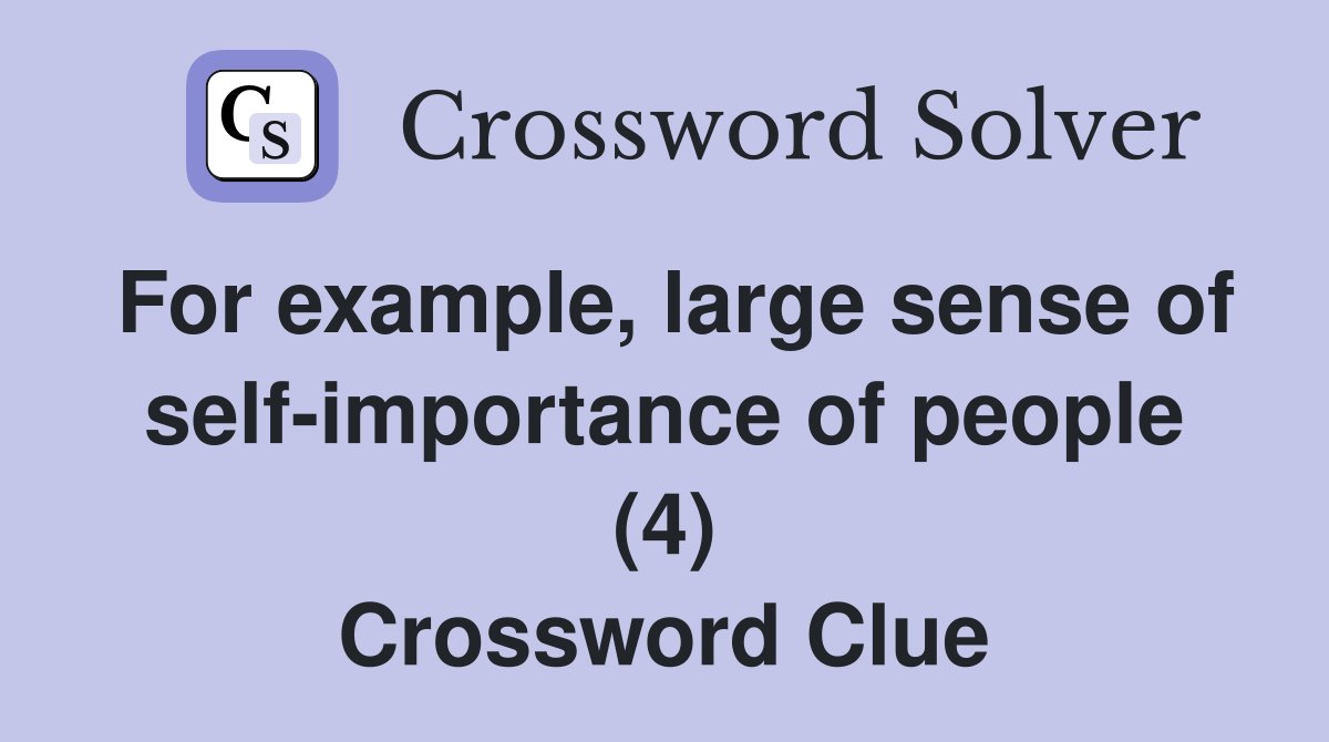 For example, large sense of self-importance of people (4) Crossword Clue