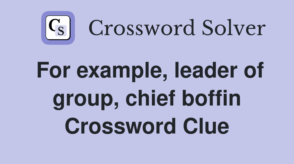 For example, leader of group, chief boffin Crossword Clue