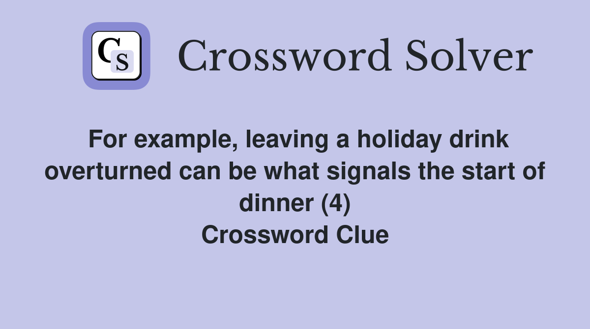 For example, leaving a holiday drink overturned can be what signals the start of dinner (4) Crossword Clue