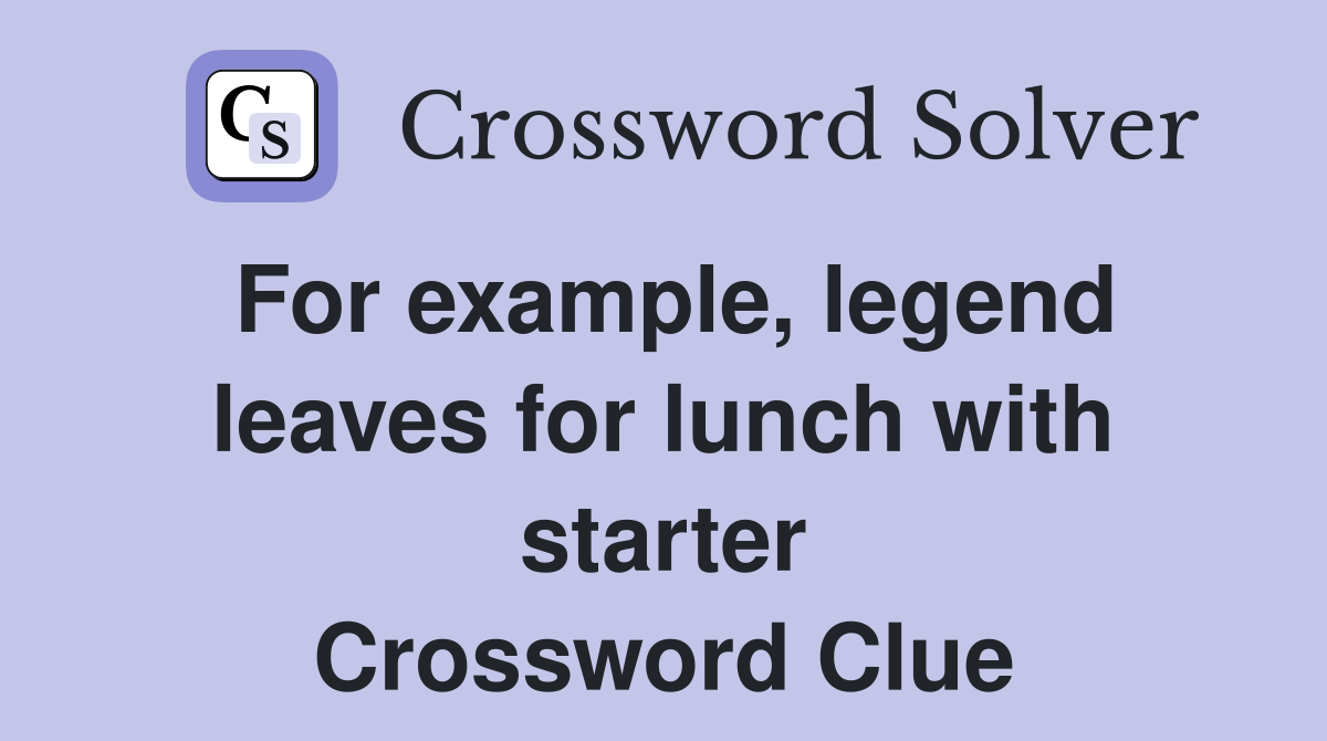 For example, legend leaves for lunch with starter Crossword Clue