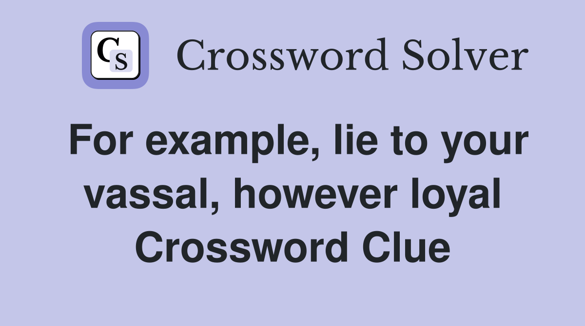 For example, lie to your vassal, however loyal Crossword Clue