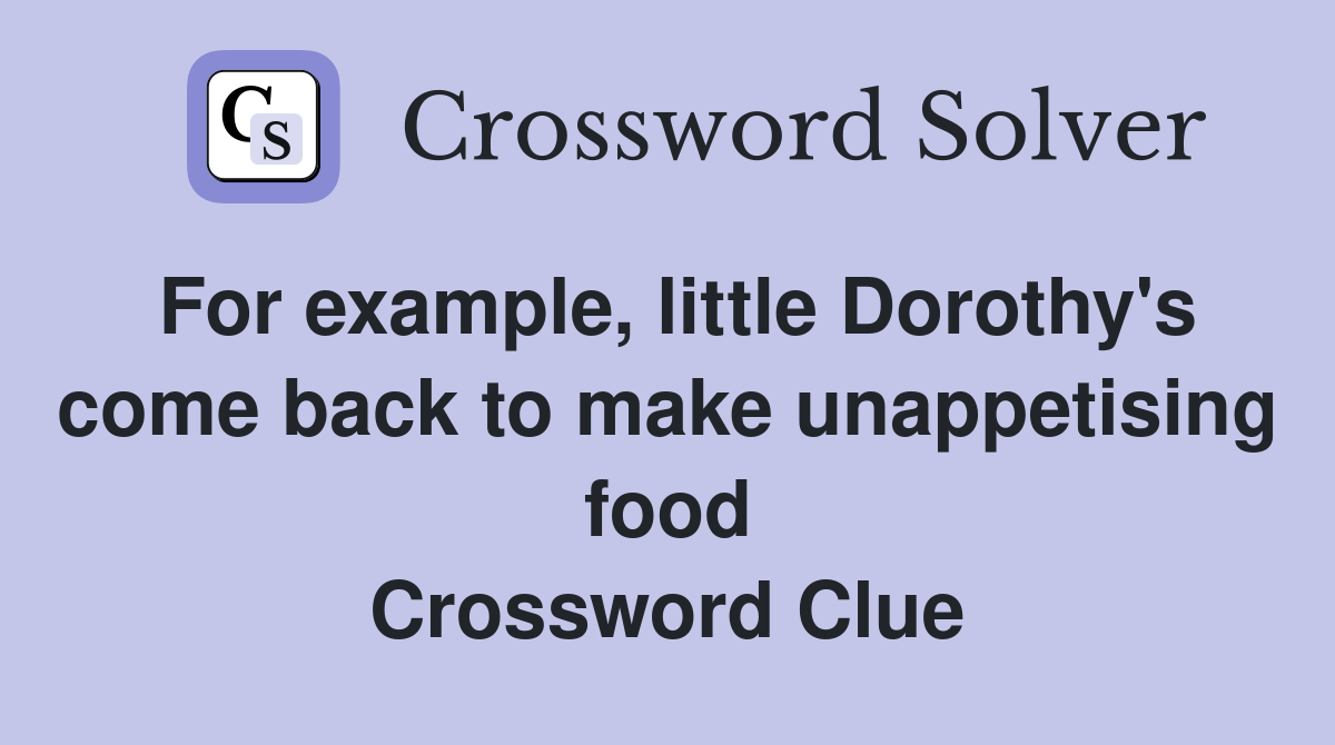 For example, little Dorothy's come back to make unappetising food Crossword Clue