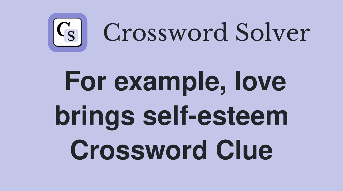 For example, love brings self-esteem Crossword Clue
