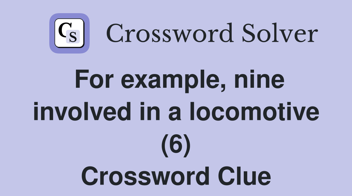 For example, nine involved in a locomotive (6) Crossword Clue