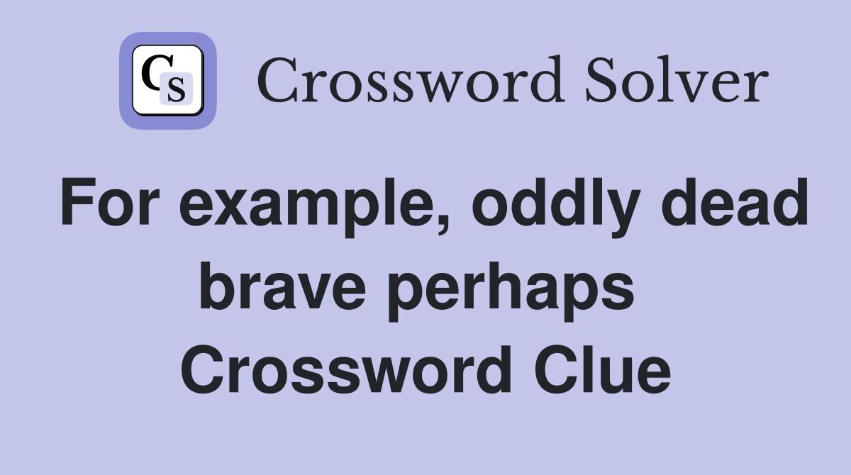 For example, oddly dead brave perhaps  Crossword Clue